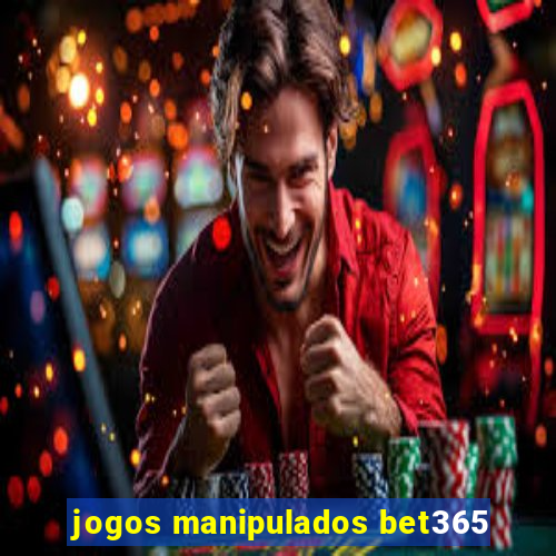 jogos manipulados bet365